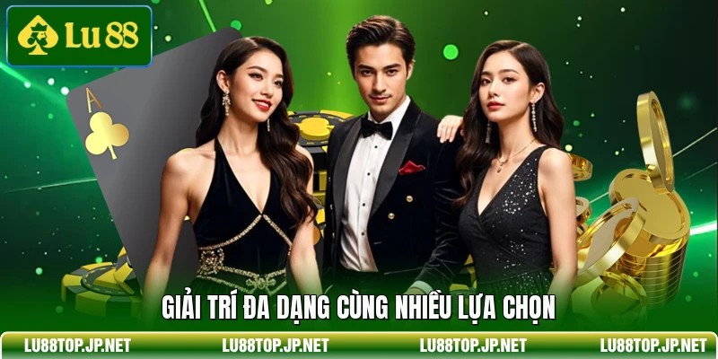 Giải trí đa dạng cùng nhiều lựa chọn