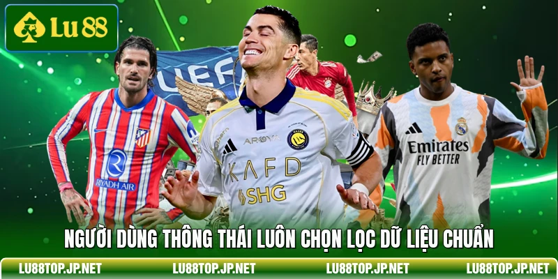 Người dùng thông thái luôn chọn lọc dữ liệu chuẩn